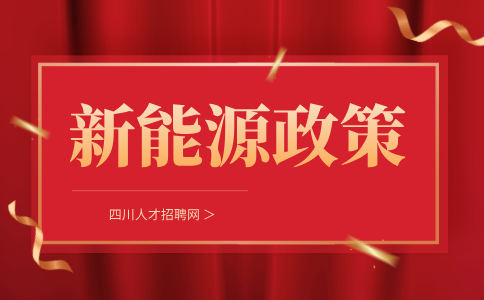 四川新能源招聘网：支持新能源与智能网联汽车产业高质量发展若干政策